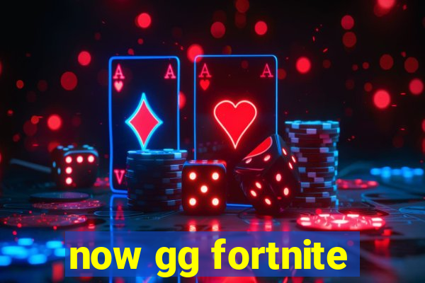 now gg fortnite