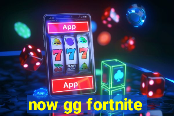 now gg fortnite