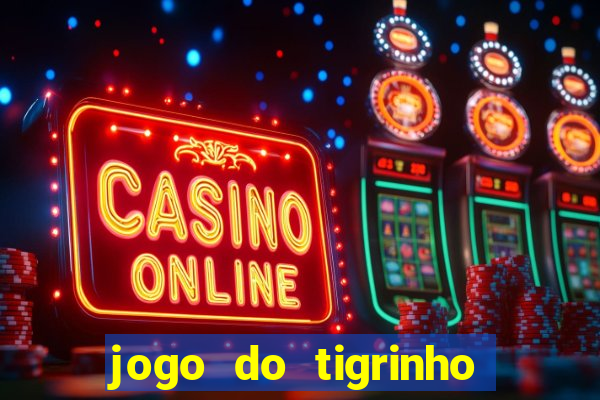 jogo do tigrinho ganha dinheiro mesmo