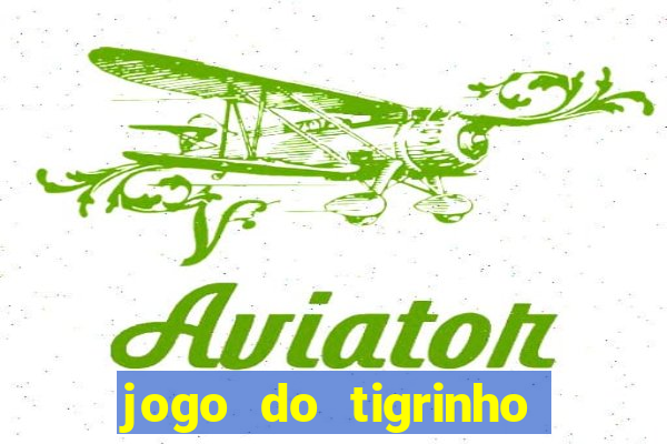 jogo do tigrinho ganha dinheiro mesmo