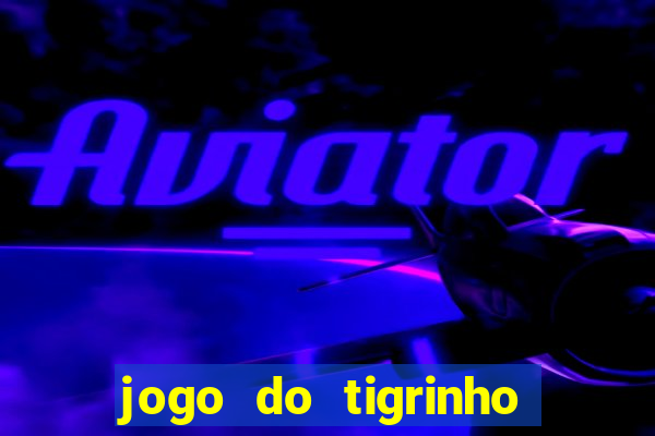 jogo do tigrinho ganha dinheiro mesmo