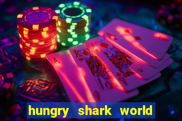 hungry shark world dinheiro infinito ios