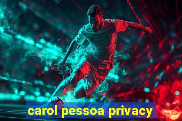 carol pessoa privacy