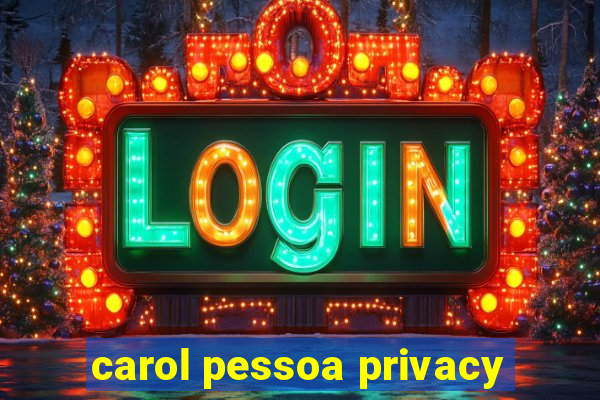 carol pessoa privacy