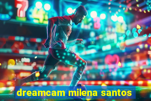 dreamcam milena santos