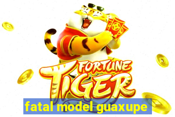 fatal model guaxupe