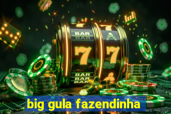 big gula fazendinha