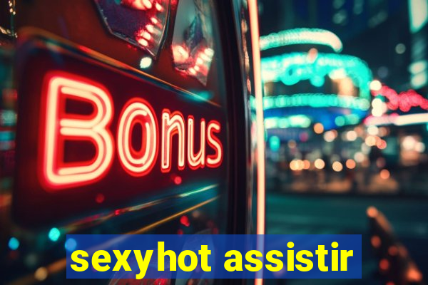 sexyhot assistir