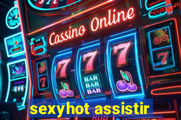 sexyhot assistir