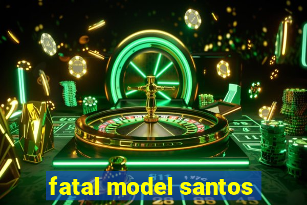 fatal model santos