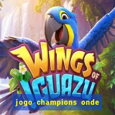 jogo champions onde vai passar