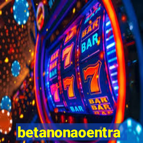 betanonaoentra