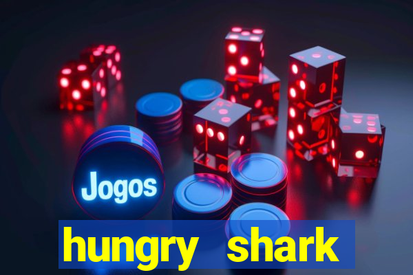 hungry shark evolution dinheiro infinito ios