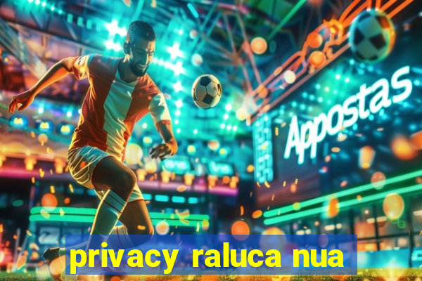 privacy raluca nua