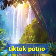 tiktok potno