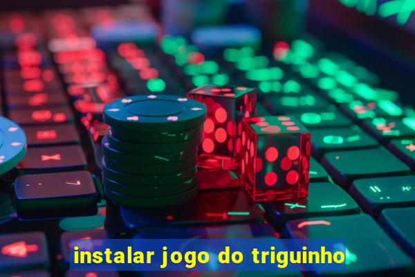 instalar jogo do triguinho