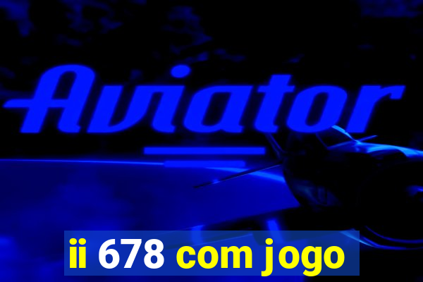 ii 678 com jogo