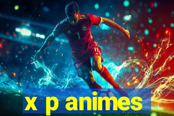 x p animes