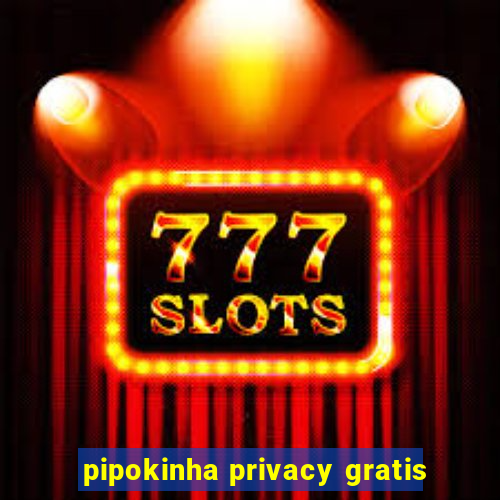 pipokinha privacy gratis