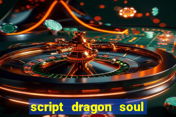 script dragon soul mobile 2024