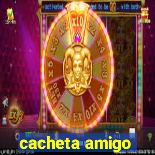 cacheta amigo