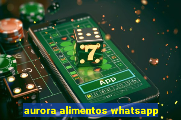 aurora alimentos whatsapp