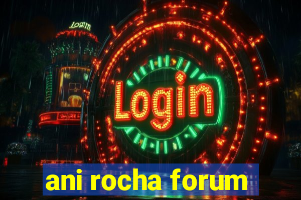 ani rocha forum