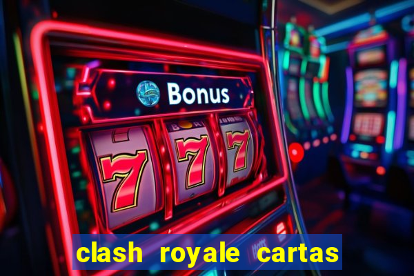 clash royale cartas modificadas 2024