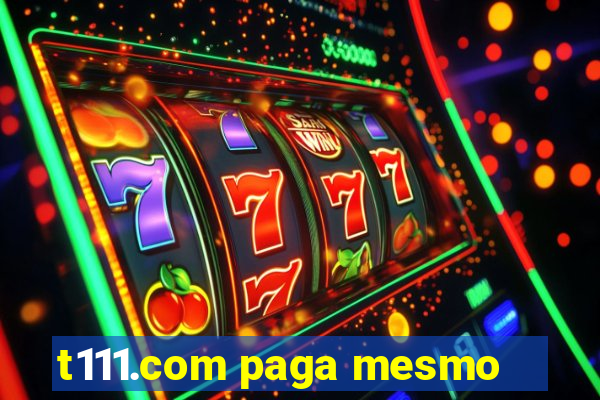 t111.com paga mesmo