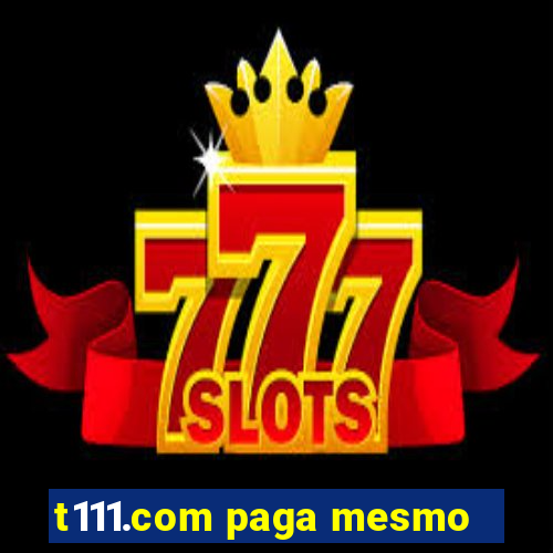 t111.com paga mesmo