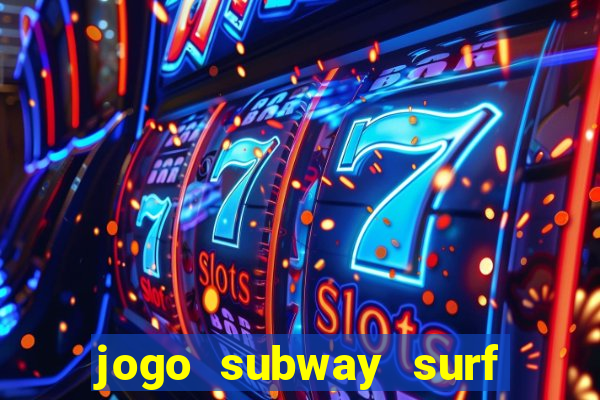 jogo subway surf ganhar dinheiro de verdade