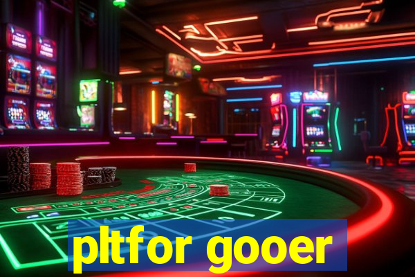 pltfor gooer