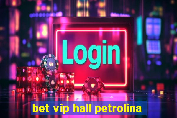 bet vip hall petrolina