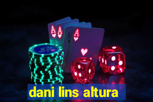 dani lins altura