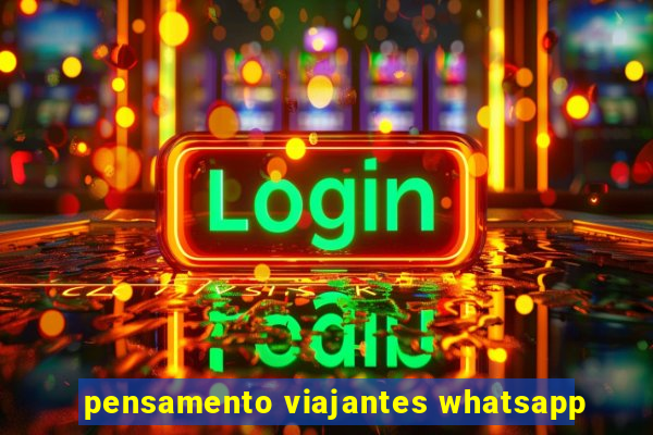 pensamento viajantes whatsapp