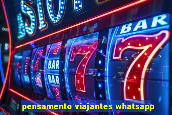 pensamento viajantes whatsapp