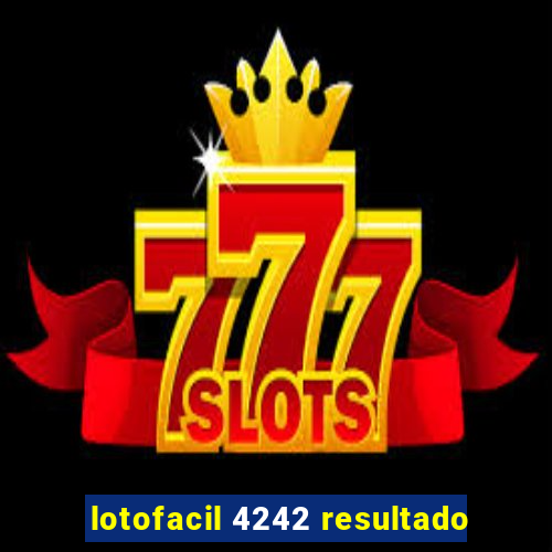 lotofacil 4242 resultado