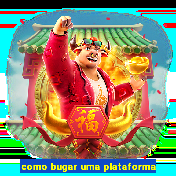 como bugar uma plataforma