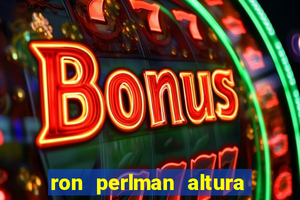 ron perlman altura e peso