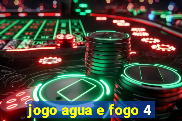 jogo agua e fogo 4