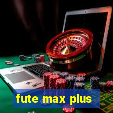 fute max plus