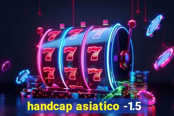 handcap asiatico -1.5