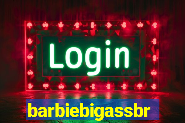 barbiebigassbr