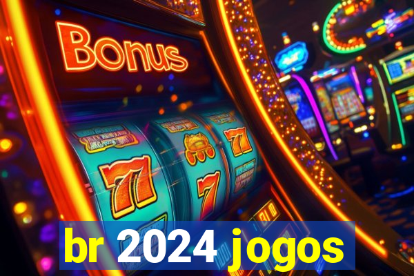 br 2024 jogos