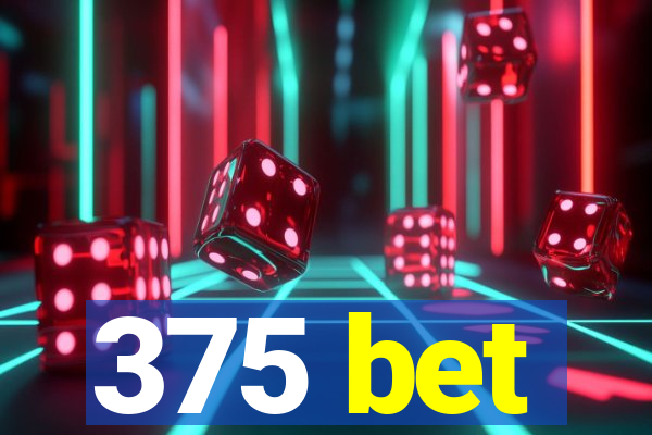 375 bet