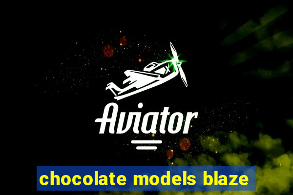 chocolate models blaze