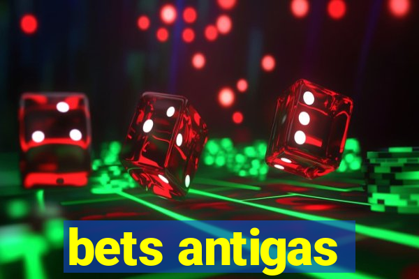 bets antigas