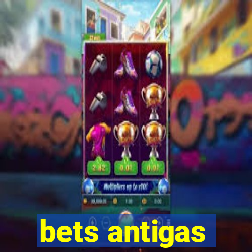 bets antigas