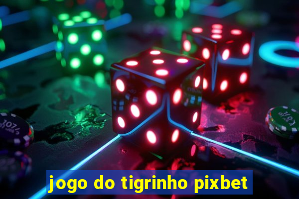 jogo do tigrinho pixbet