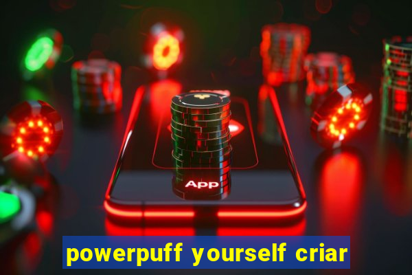 powerpuff yourself criar